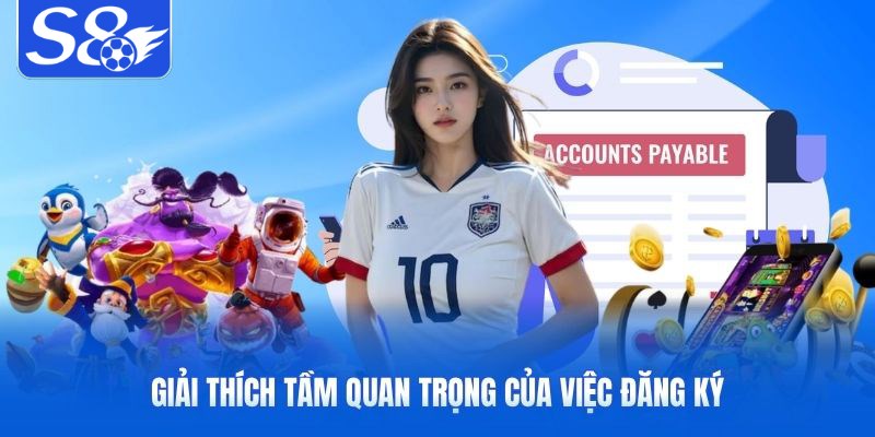 Giải thích tầm quan trọng của việc đăng ký S8 Giải thích tầm quan trọng của việc đăng ký S8