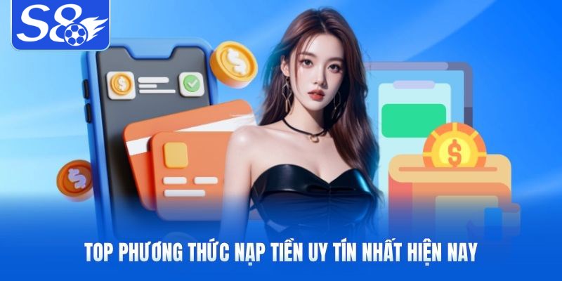 Top phương thức nạp tiền S8 uy tín nhất hiện nay Top phương thức nạp tiền S8uy tín nhất hiện nay
