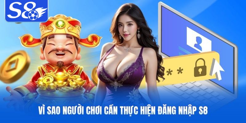 Vì sao người chơi cần thực hiện đăng nhập S8 Vì sao người chơi cần thực hiện đăng nhập S8 S8