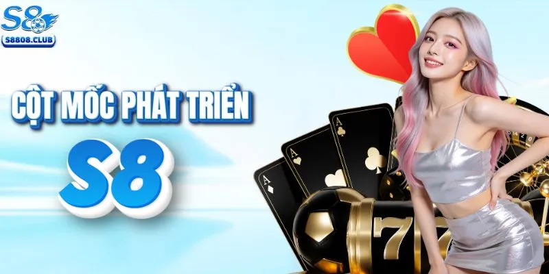 Các cột mốc phát triển của nhà cái S8