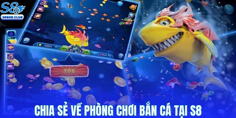 Chia sẻ về phòng chơi bắn cá tại S8