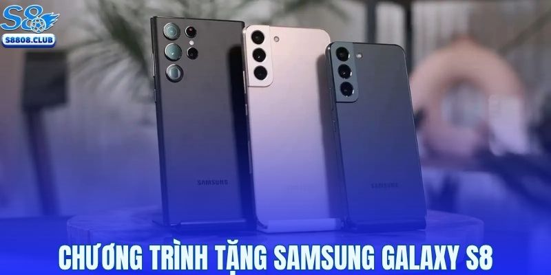 Cơ cấu thưởng chương trình tặng Samsung Galaxy S8