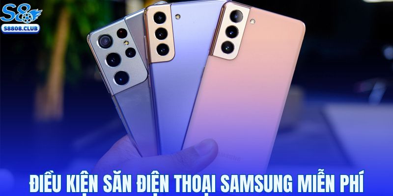 Điều kiện và cách săn máy Samsung miễn phí