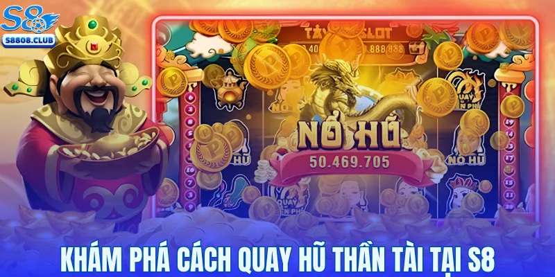 Khám phá cách quay hũ Thần Tài tại S8