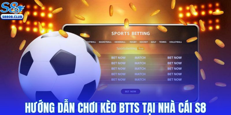 Cách chơi kèo BTTS chuẩn xác tại S8