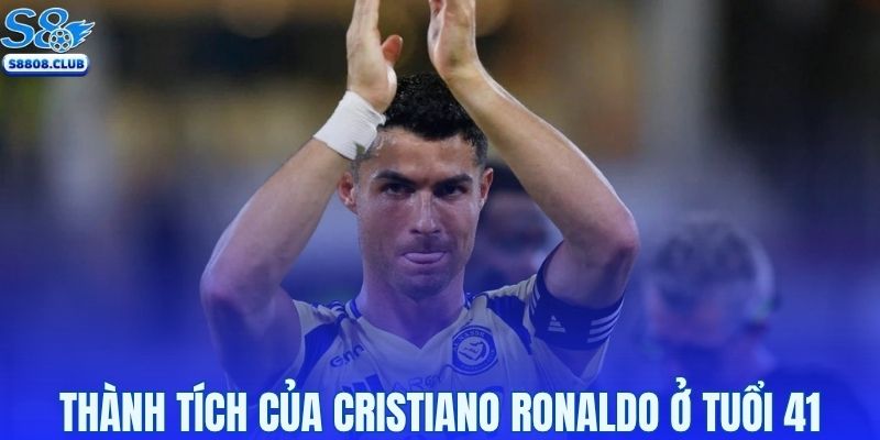 Cristiano Ronaldo ở tuổi 41 vẫn thi đấu sung sức